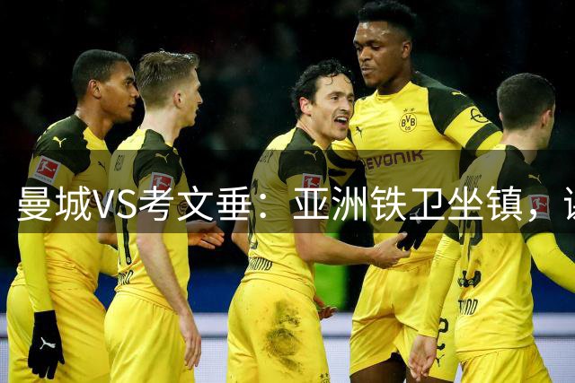 曼城VS考文垂：亚洲铁卫坐镇，谢尔基领衔前场攻击群，哈兰德冲锋